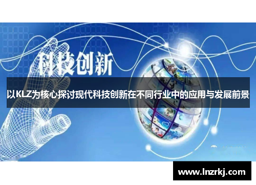以KLZ为核心探讨现代科技创新在不同行业中的应用与发展前景