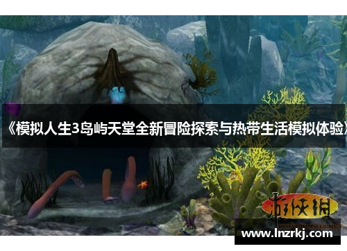 《模拟人生3岛屿天堂全新冒险探索与热带生活模拟体验》